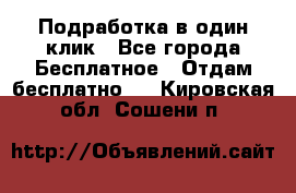 Подработка в один клик - Все города Бесплатное » Отдам бесплатно   . Кировская обл.,Сошени п.